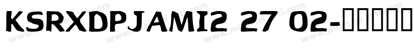 KSRXDPJAMI2 27 02字体转换